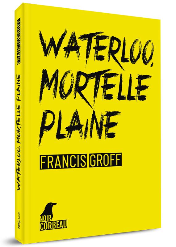 FRANCIS GROFF - Waterloo, mortelle plaine