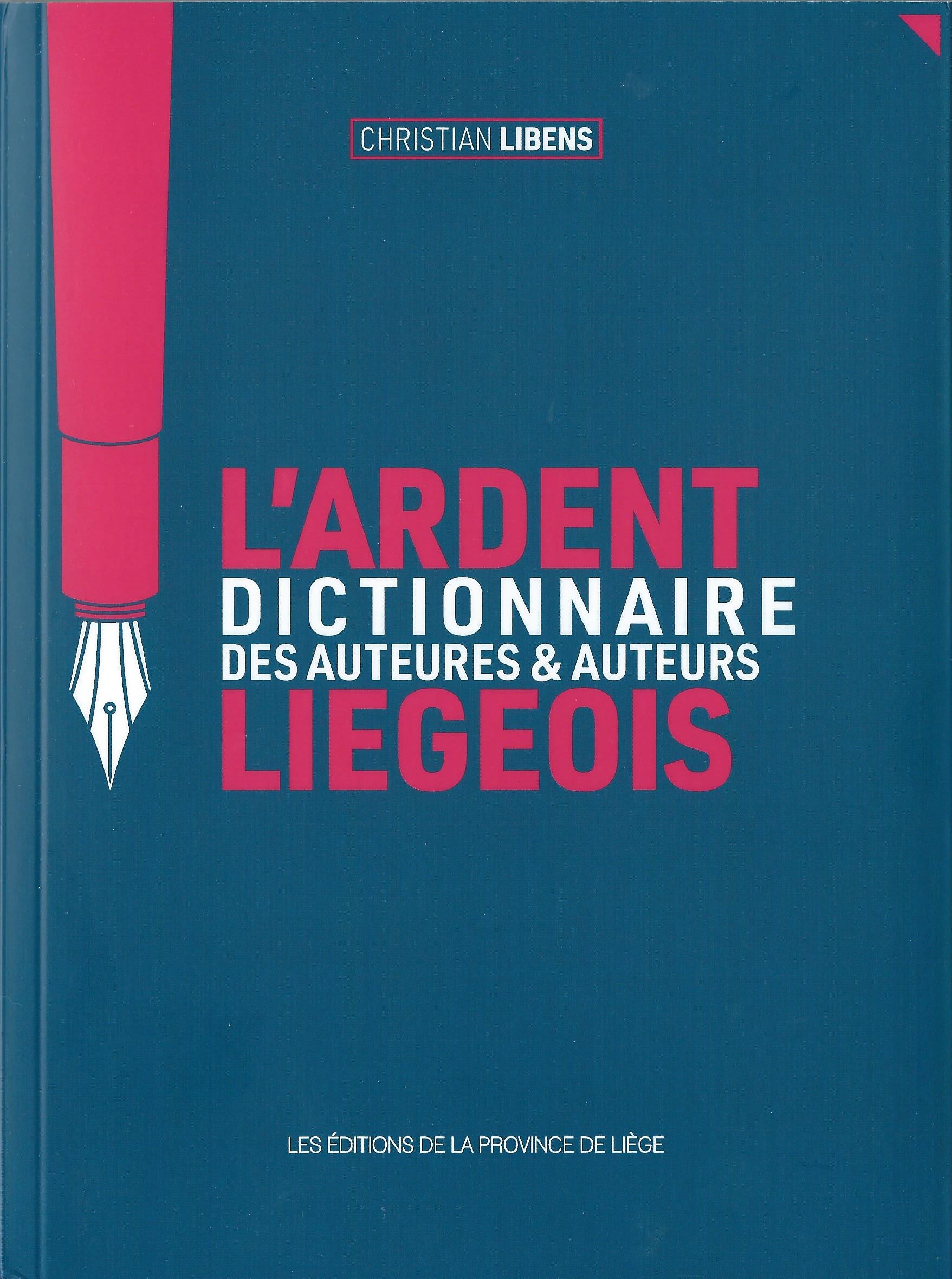CHRISTIAN LIBENS - L'ardent dictionnaire des auteures et auteurs liégeois